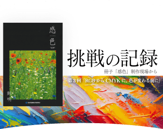 挑戦の記録　－定期刊行物「感色」制作現場から #3 RGBからCMYKに、色が変わる前に